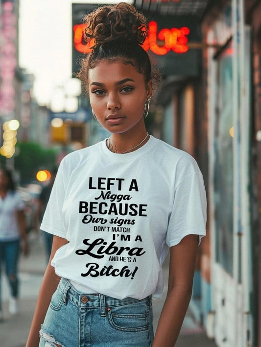 Left A Nigga Because Your Signs Women T-Shirt
