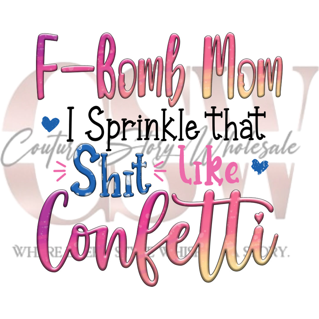 F-Bomb Mom I Sprinkle That Sh*t Like Confetti, Heat Transfers