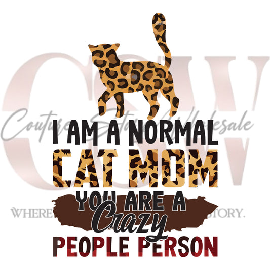 Normal Cat Mom, You Are A Crazy People Person, Heat Transfers